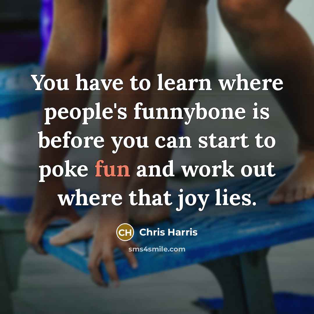 “You have to learn where people's funnybone is before you…” quote by Chris Harris