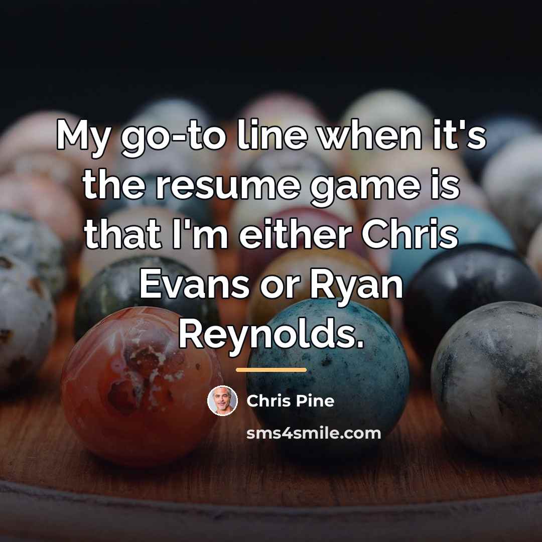 “My go-to line when it's the resume game is that…” quote by Chris Pine