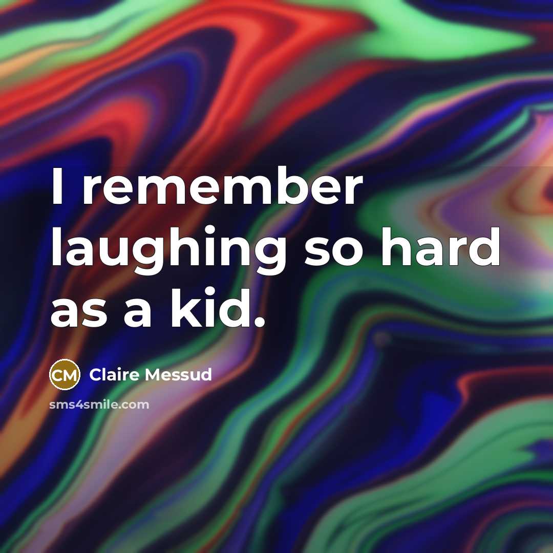 “I remember laughing so hard as a kid.…” quote by Claire Messud