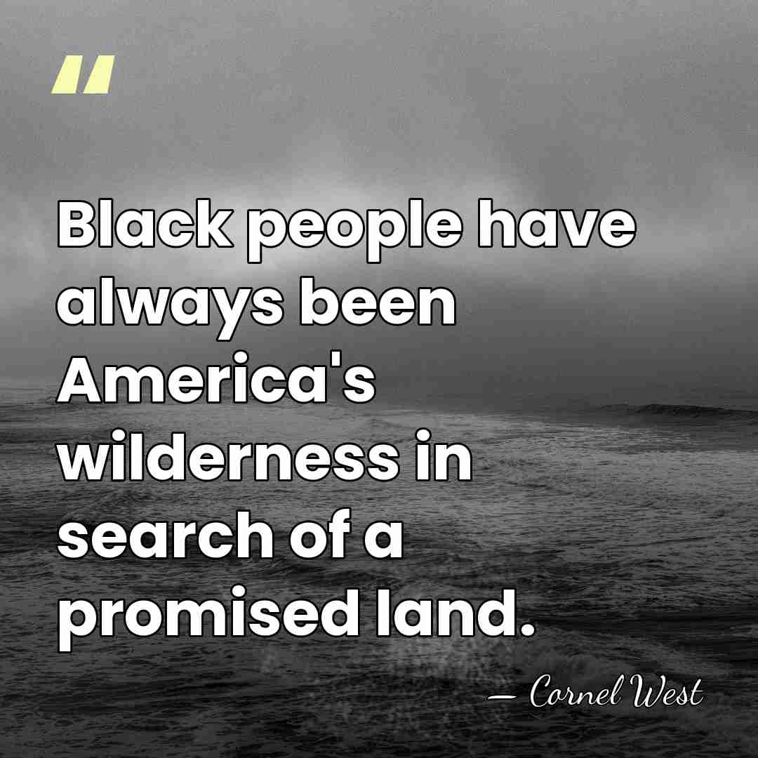Black people have always been America's wilderness in search of a promised&hellip; - Cornel West
