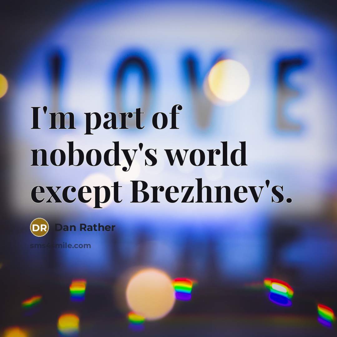 “I'm part of nobody's world except Brezhnev's.…” quote by Dan Rather