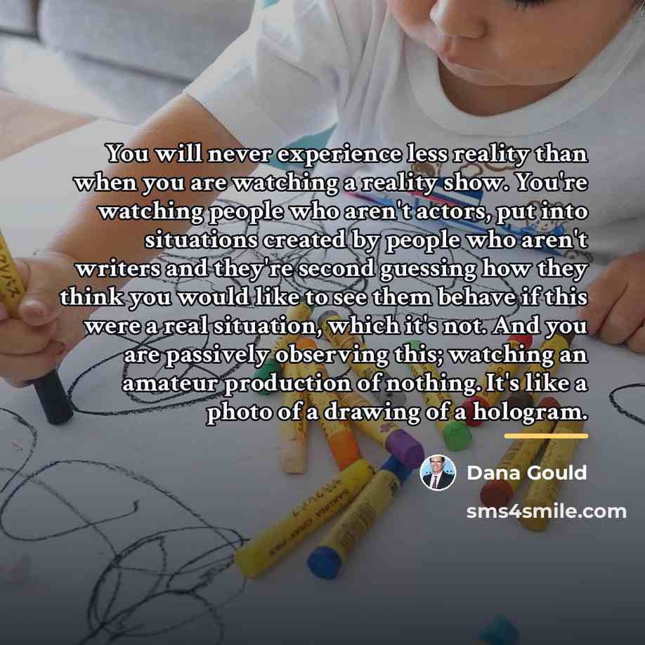 “You will never experience less reality than when you are…” quote by Dana Gould