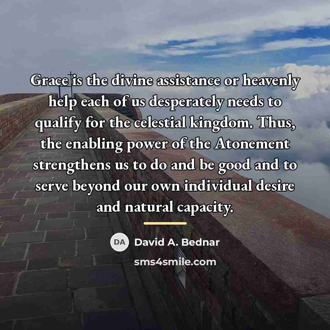 “Grace is the divine assistance or heavenly help each of…” quote by David A. Bednar