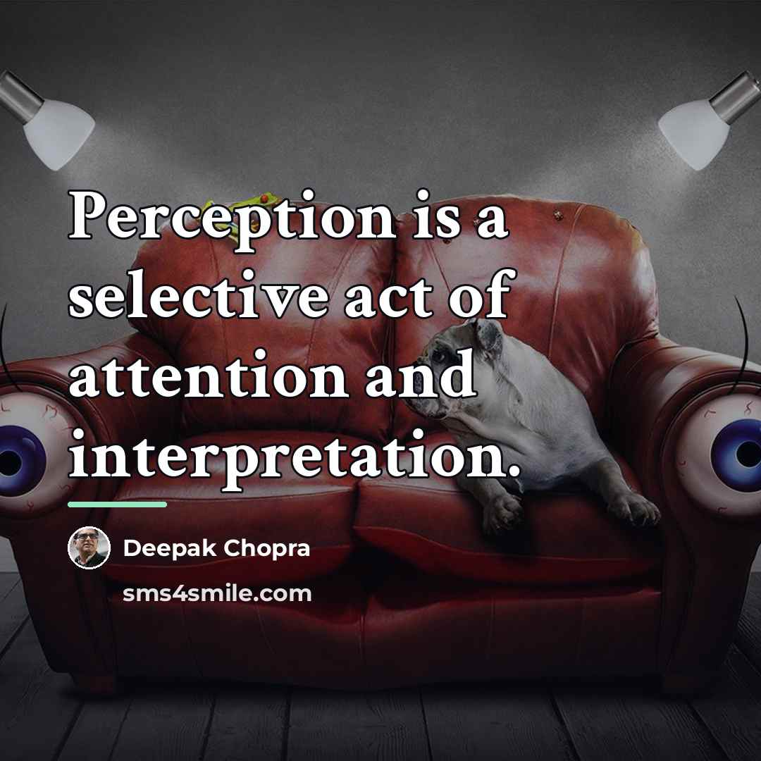 “Perception is a selective act of attention and interpretation.…” quote by Deepak Chopra