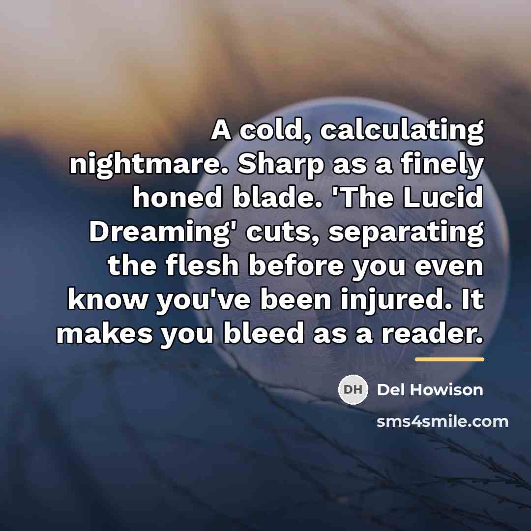 “A cold, calculating nightmare. Sharp as a finely honed blade.…” quote by Del Howison