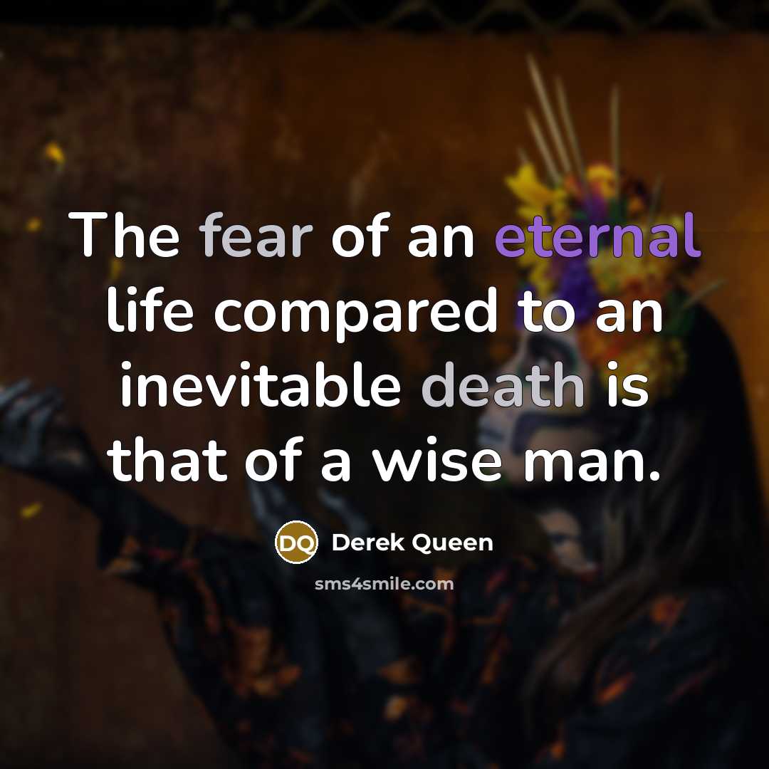 “The fear of an eternal life compared to an inevitable…” quote by Derek Queen