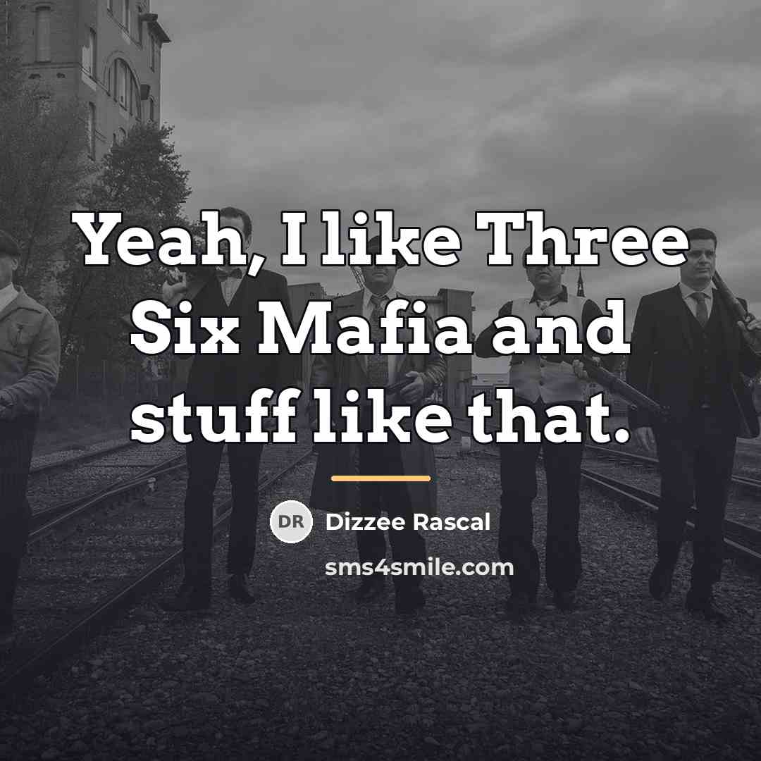 “Yeah, I like Three Six Mafia and stuff like that.…” quote by Dizzee Rascal