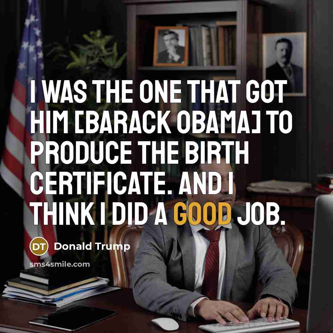 “I was the one that got him [Barack Obama] to…” quote by Donald Trump