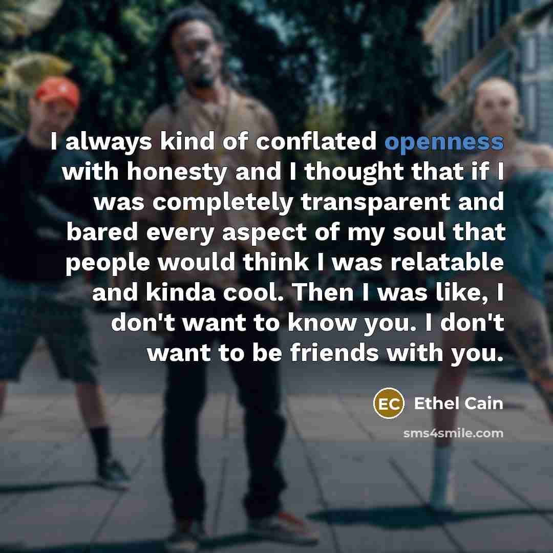 “I always kind of conflated openness with honesty and I…” quote by Ethel Cain