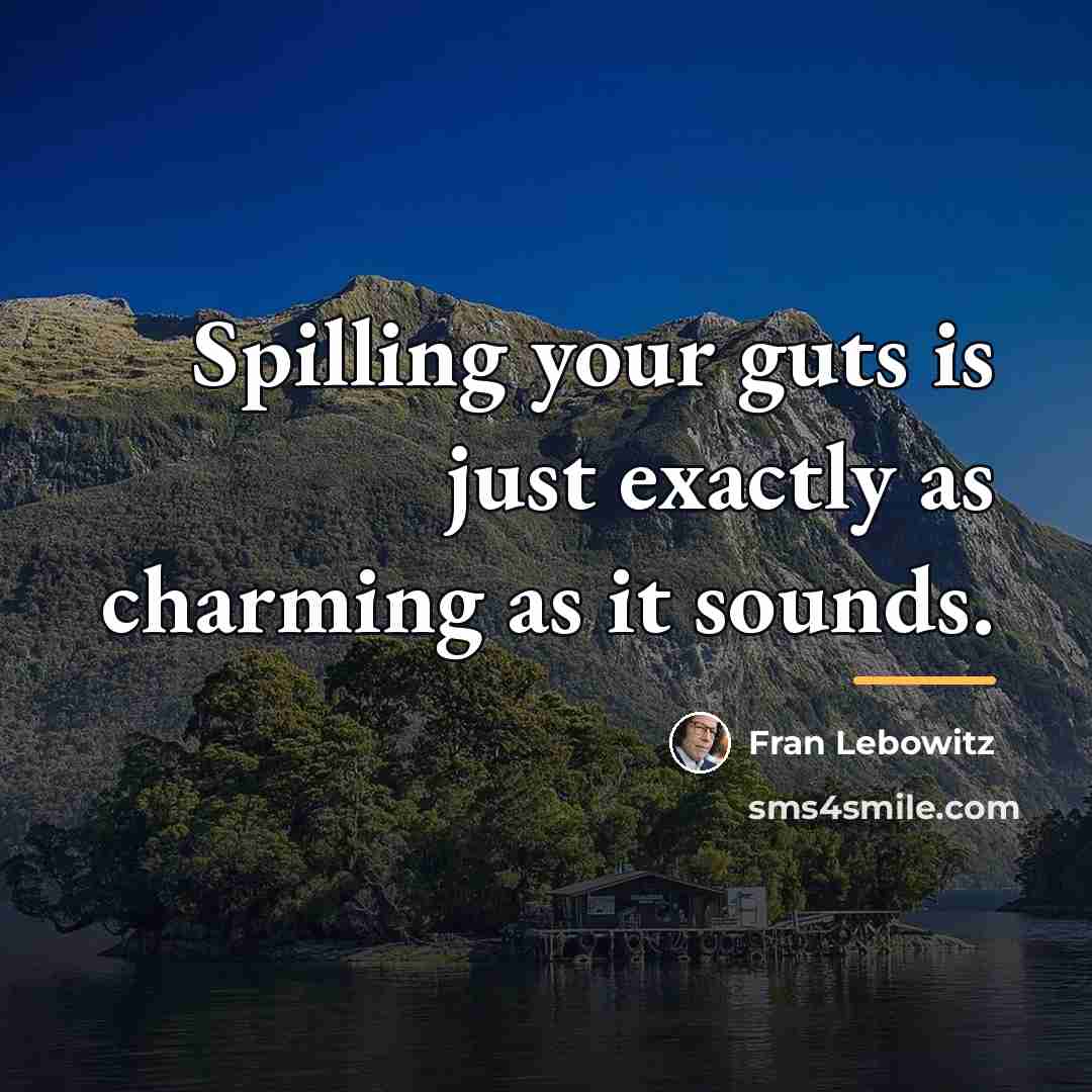 “Spilling your guts is just exactly as charming as it…” quote by Fran Lebowitz