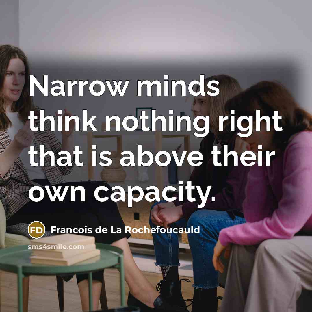 “Narrow minds think nothing right that is above their own…” quote by Francois de La Rochefoucauld