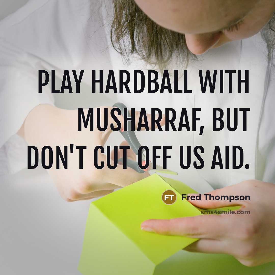 “Play hardball with Musharraf, but don't cut off US aid.…” quote by Fred Thompson