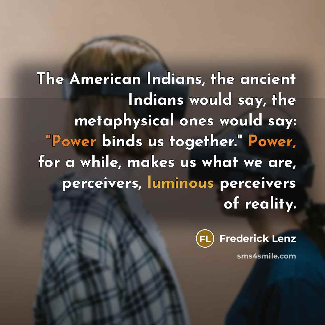 “The American Indians, the ancient Indians would say, the metaphysical…” quote by Frederick Lenz