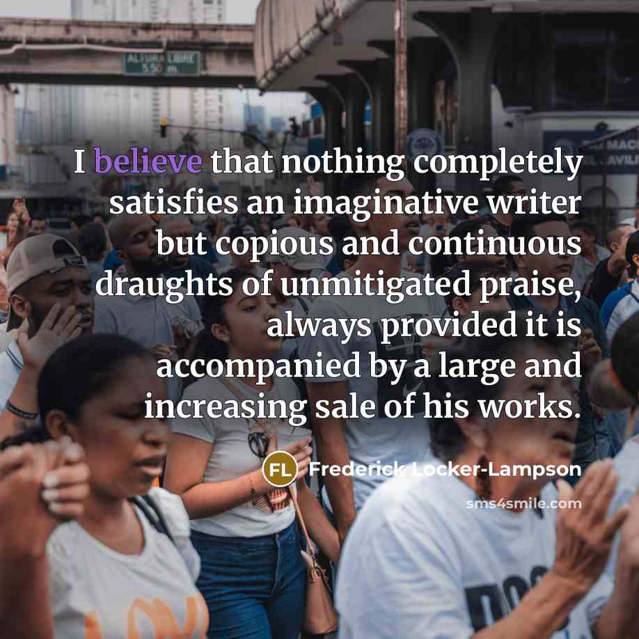 “I believe that nothing completely satisfies an imaginative writer but…” quote by Frederick Locker-Lampson