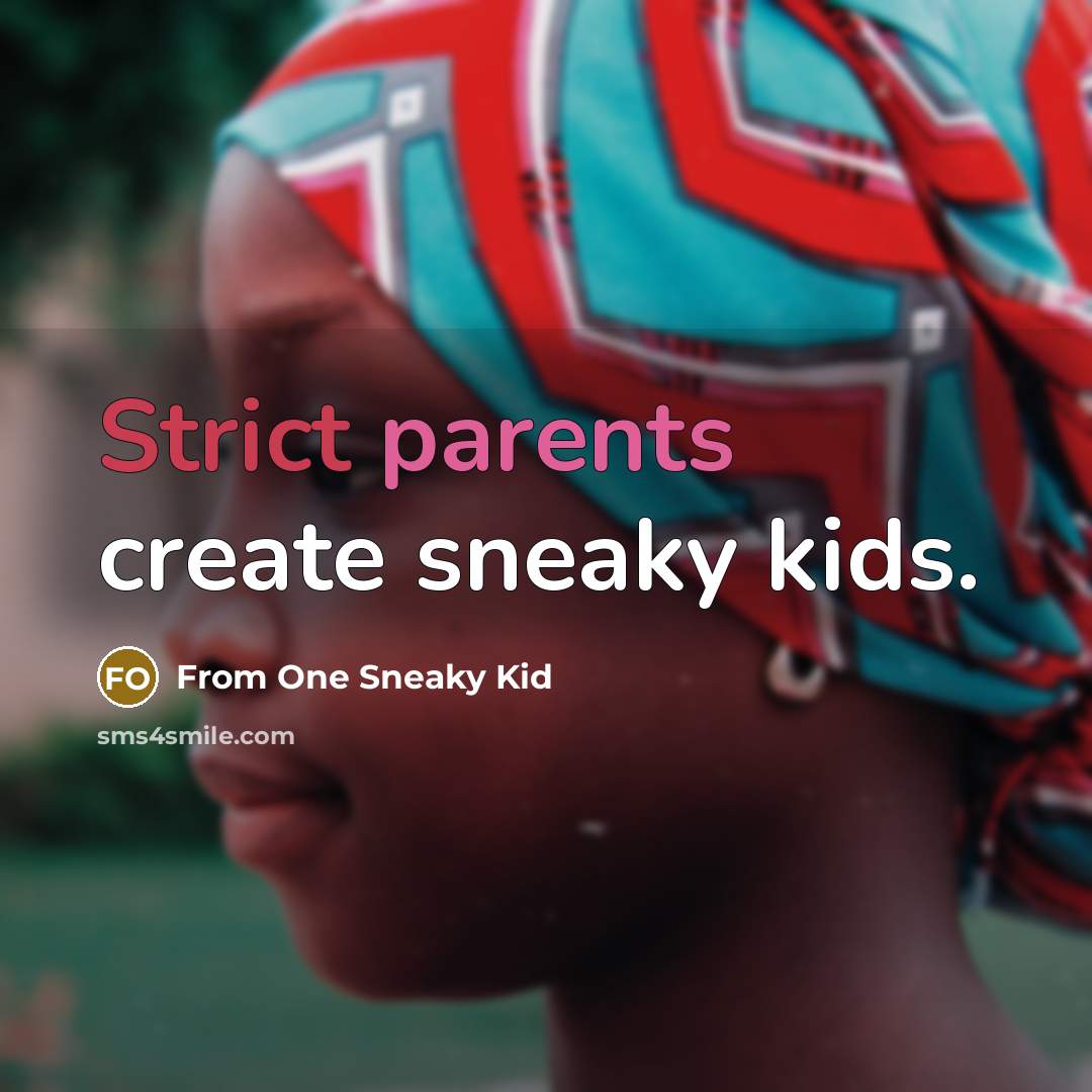 “Strict parents create sneaky kids.” quote by From One Sneaky Kid