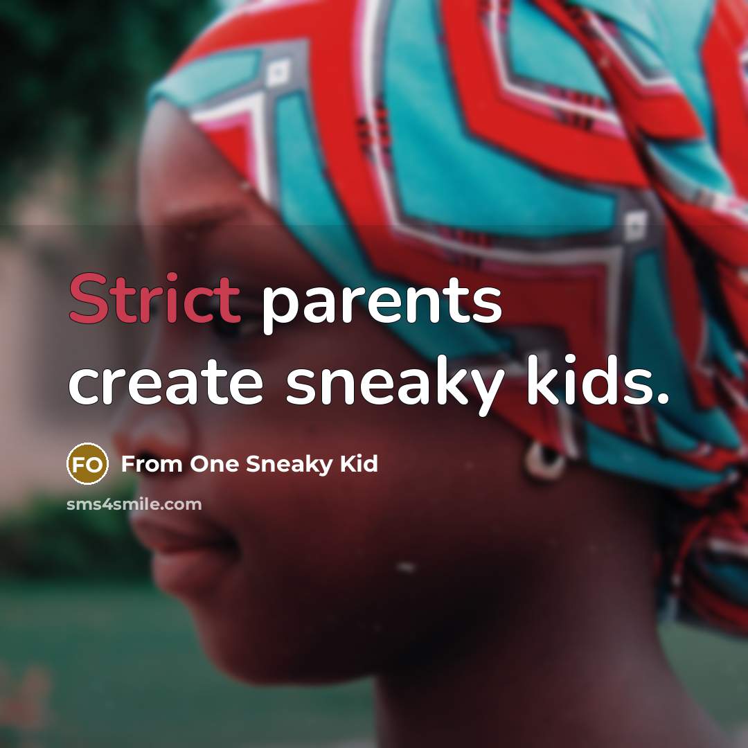“Strict parents create sneaky kids.” quote by From One Sneaky Kid