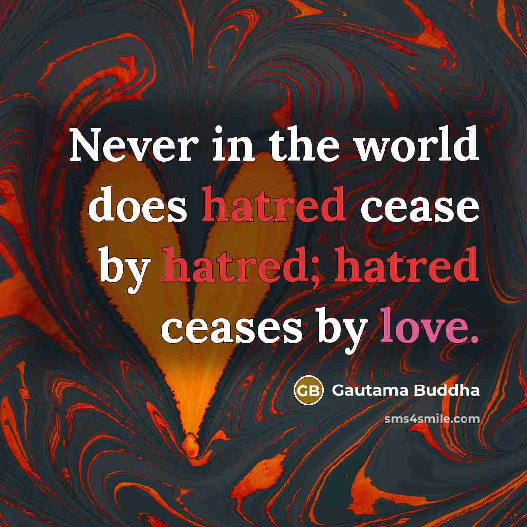 “Never in the world does hatred cease by hatred; hatred…” quote by Gautama Buddha