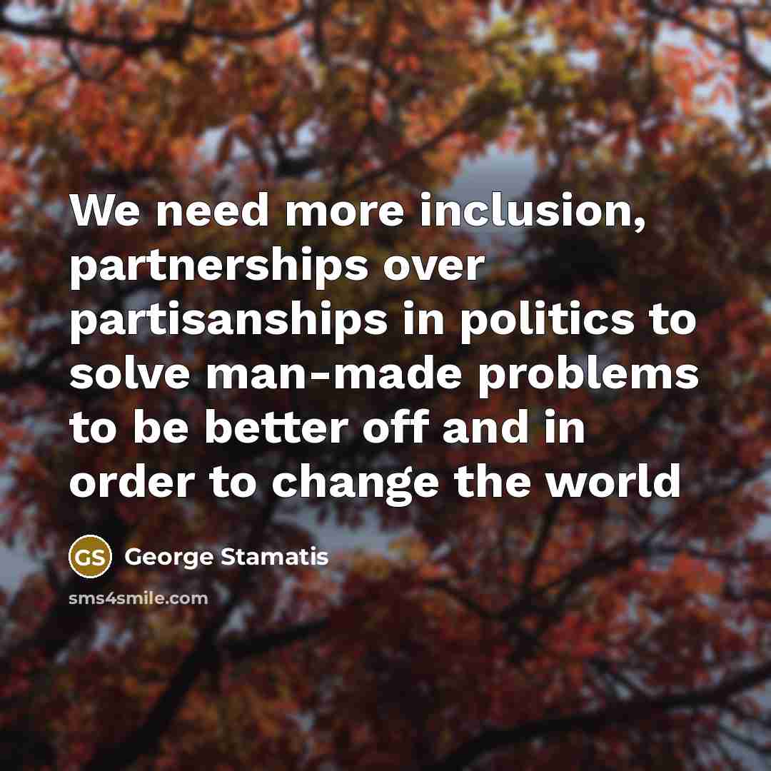 “We need more inclusion, partnerships over partisanships in politics to…” quote by George Stamatis