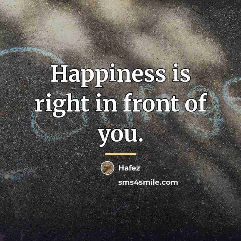 “Happiness is right in front of you.…” quote by Hafez