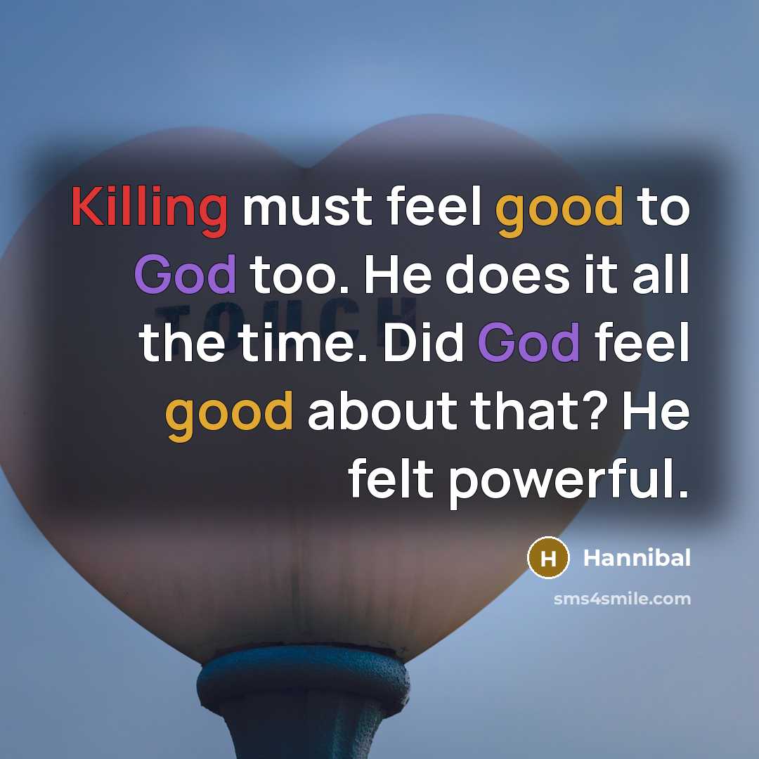 “Killing must feel good to God too. He does it…” quote by Hannibal