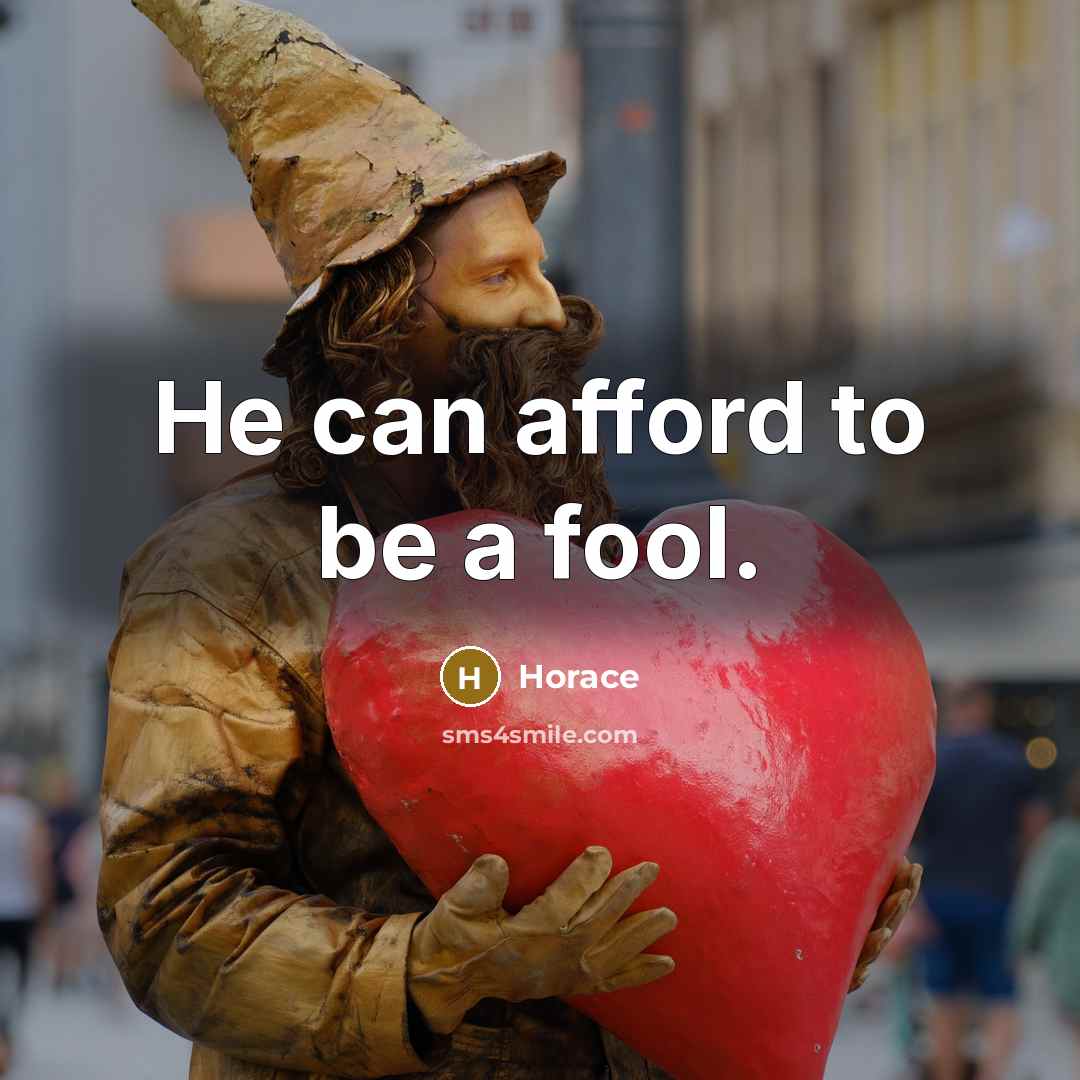“He can afford to be a fool.…” quote by Horace