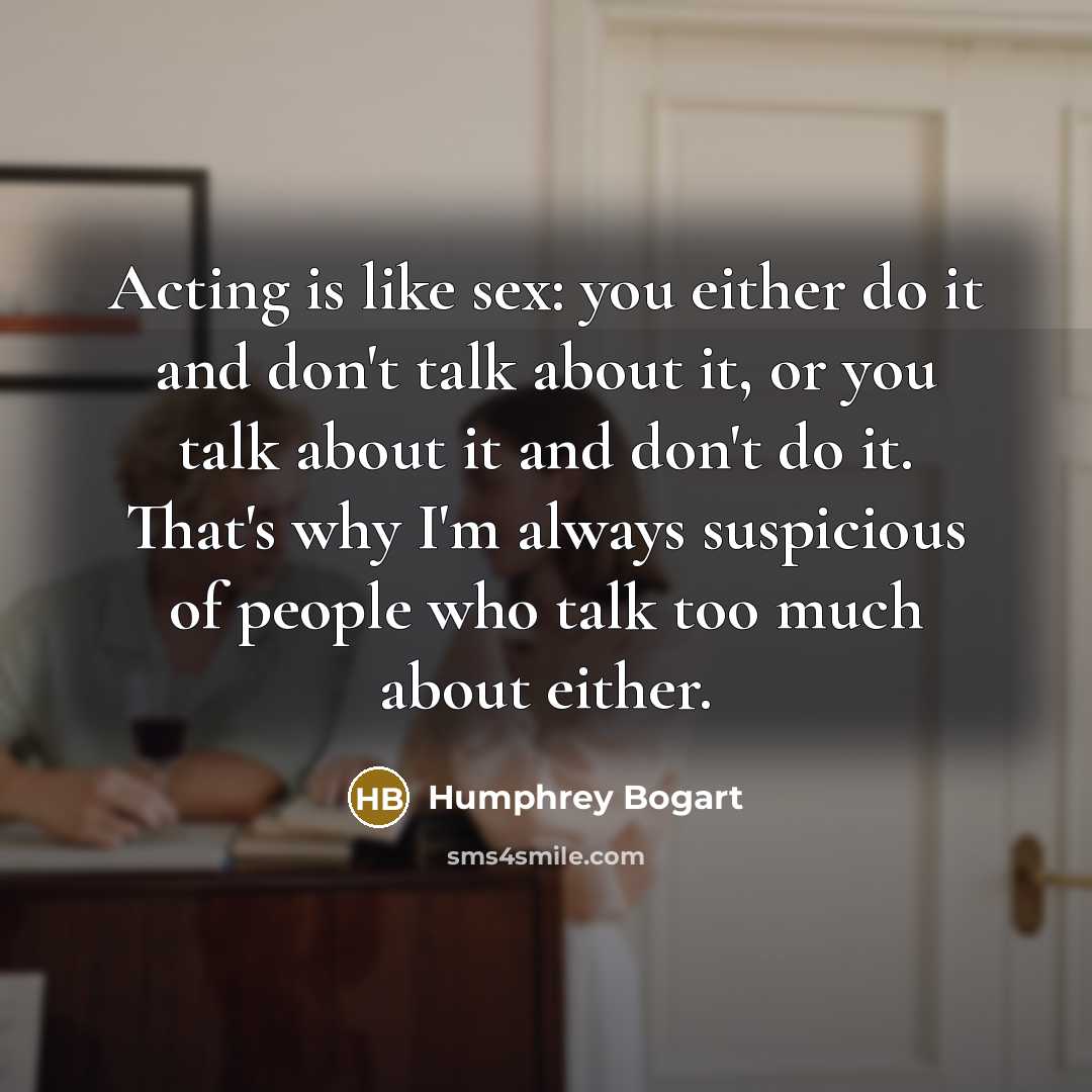 “Acting is like sex: you either do it and don't…” quote by Humphrey Bogart