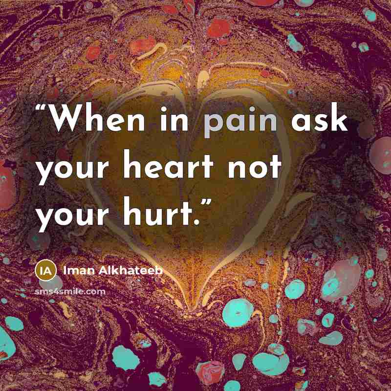 “When in pain ask your heart not your hurt.” quote by Iman Alkhateeb