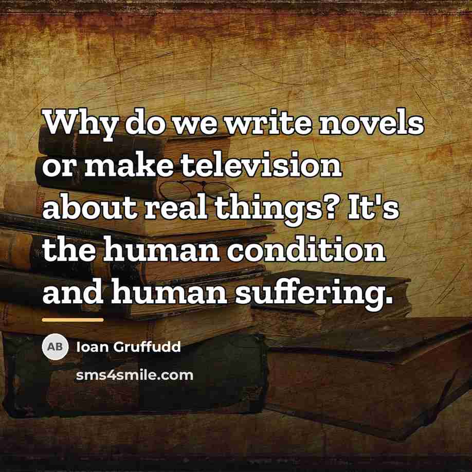“Why do we write novels or make television about real…” quote by Ioan Gruffudd