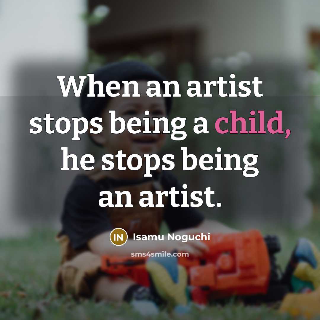 “When an artist stops being a child, he stops being…” quote by Isamu Noguchi
