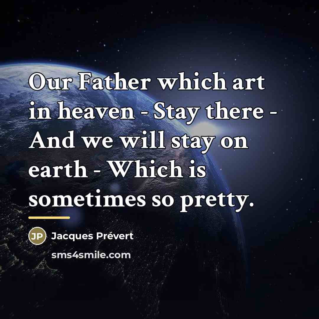 “Our Father which art in heaven - Stay there -…” quote by Jacques Prevert
