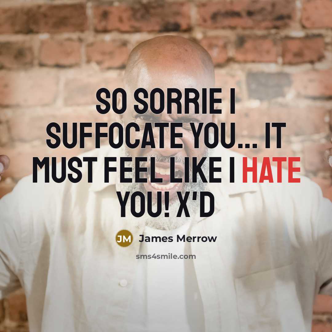 “So sorrie I suffocate you... It must feel like I hate you! x'D” quote by James Merrow