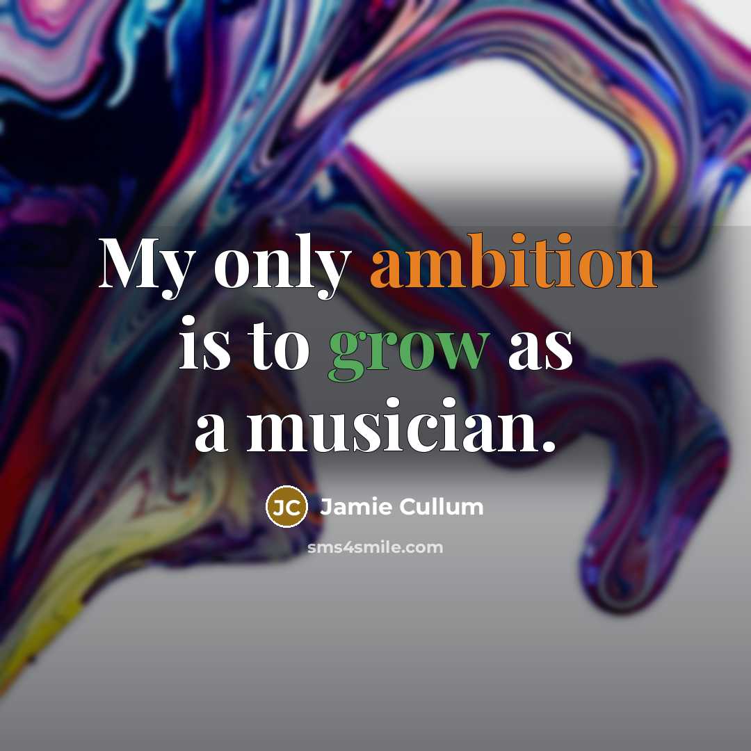 “My only ambition is to grow as a musician.…” quote by Jamie Cullum