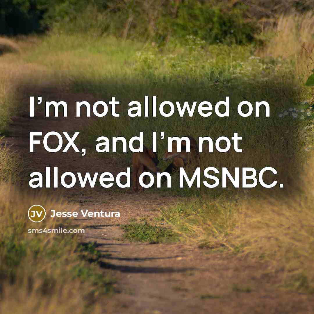“I'm not allowed on FOX, and I'm not allowed on MSNBC.” quote by Jesse Ventura