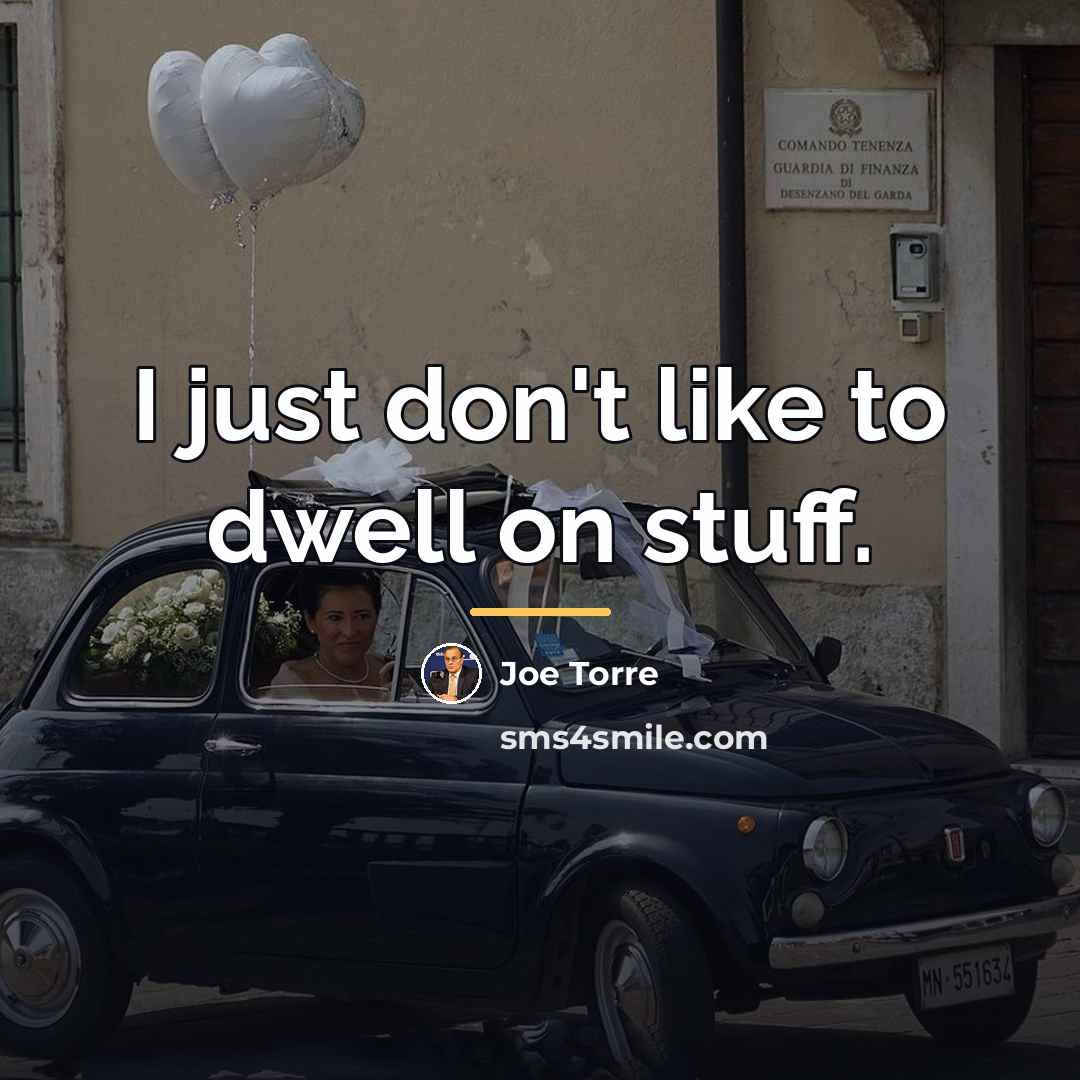 “I just don't like to dwell on stuff.…” quote by Joe Torre