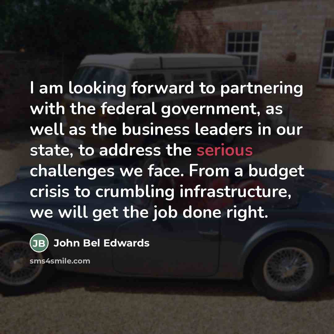 “I am looking forward to partnering with the federal government,…” quote by John Bel Edwards
