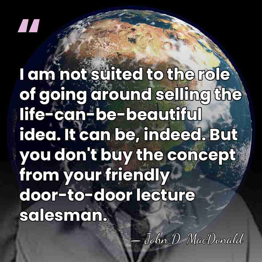 I am not suited to the role of going around selling the&hellip; - John D. MacDonald