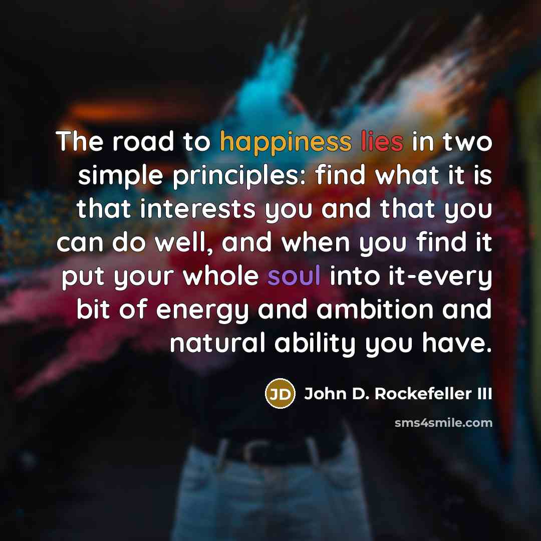 “The road to happiness lies in two simple principles: find…” quote by John D. Rockefeller III