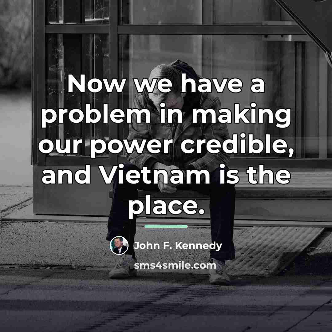 “Now we have a problem in making our power credible,…” quote by John F. Kennedy