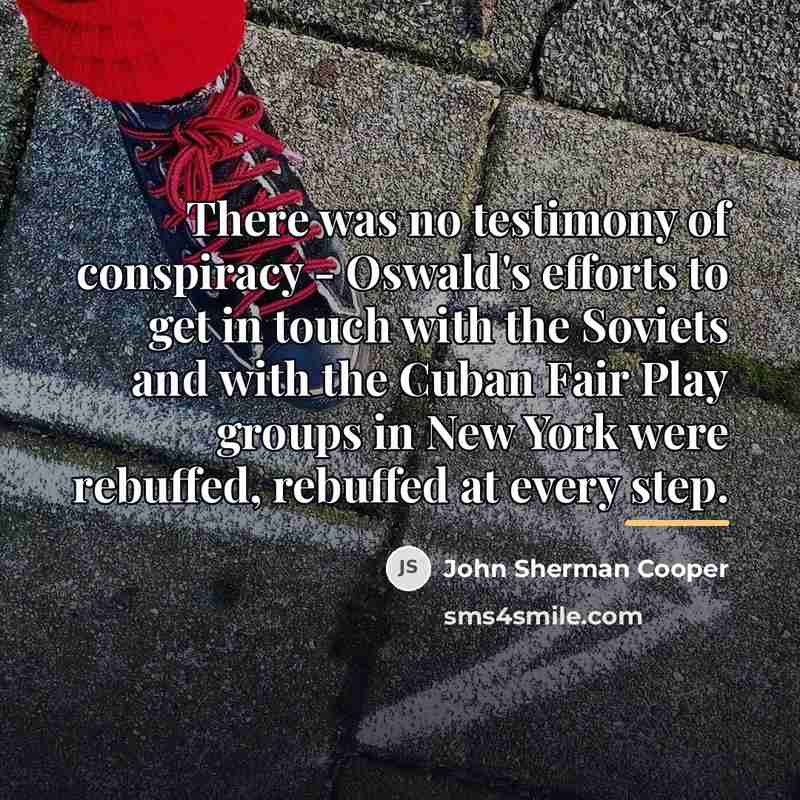 “There was no testimony of conspiracy - Oswald's efforts to…” quote by John Sherman Cooper
