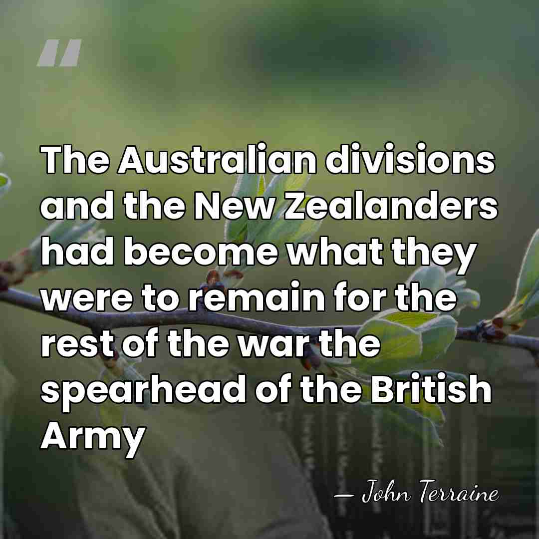 The Australian divisions and the New Zealanders had become what they were&hellip; - John Terraine
