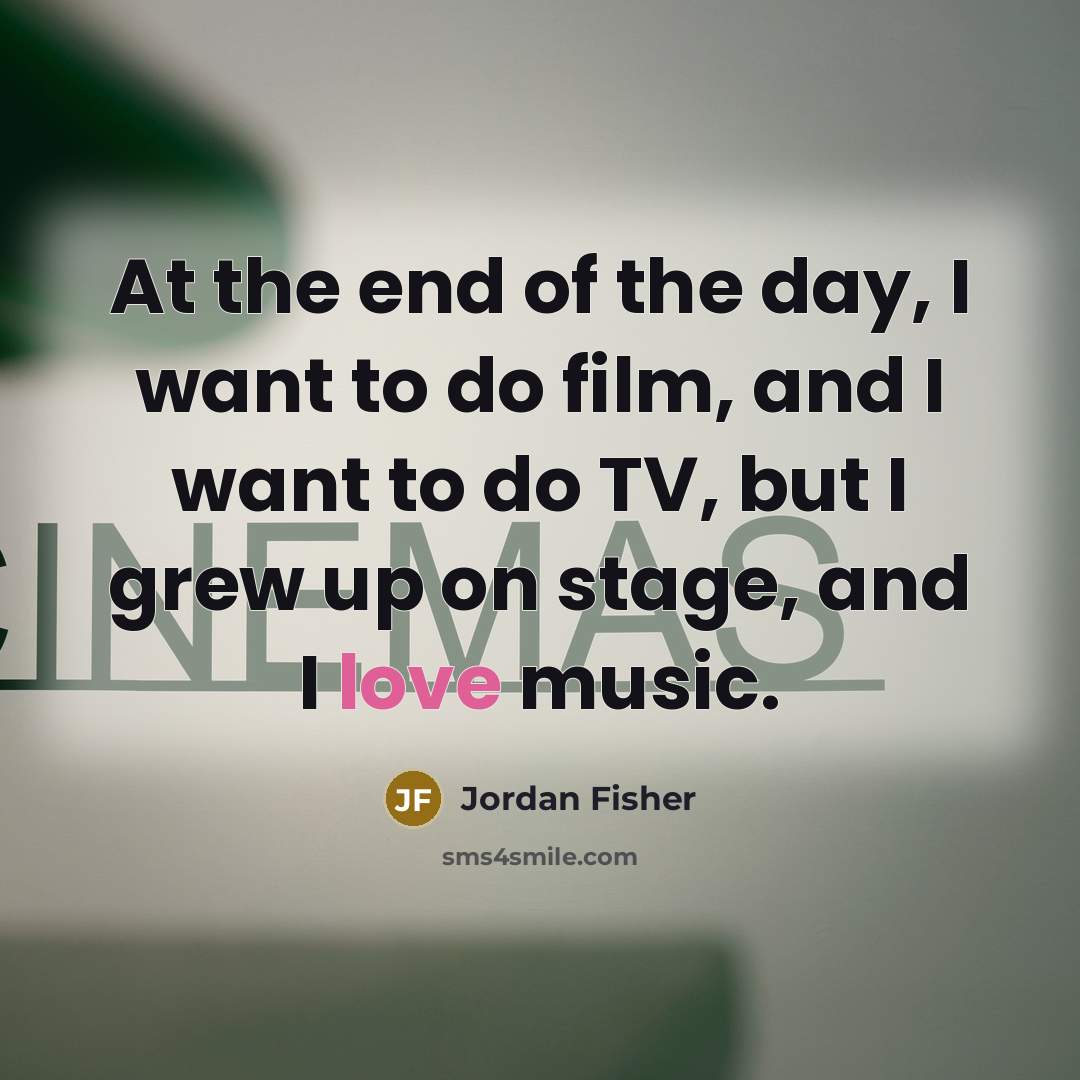 “At the end of the day, I want to do…” quote by Jordan Fisher