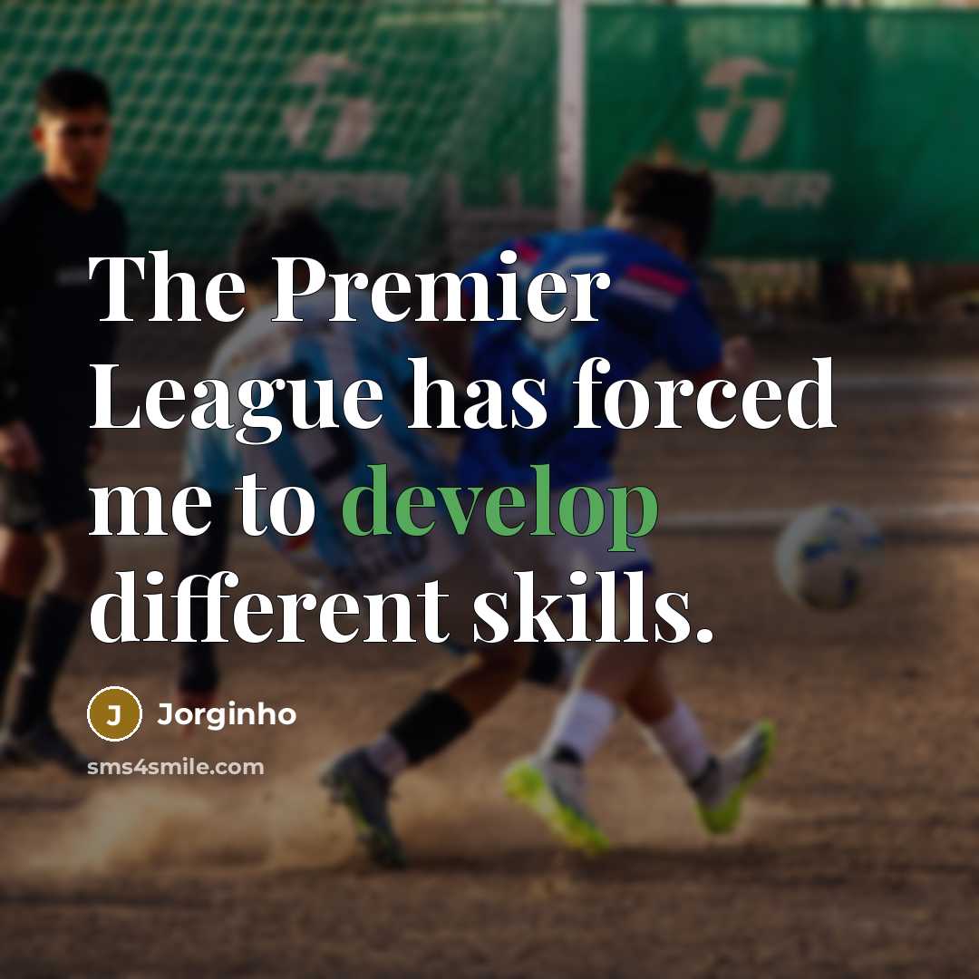 “The Premier League has forced me to develop different skills.…” quote by Jorginho