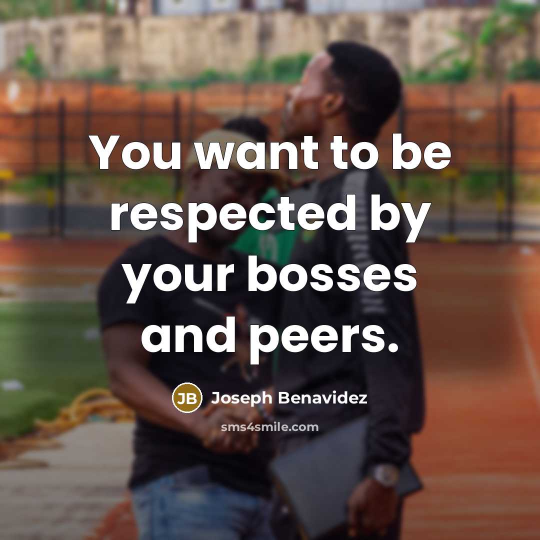 “You want to be respected by your bosses and peers.…” quote by Joseph Benavidez