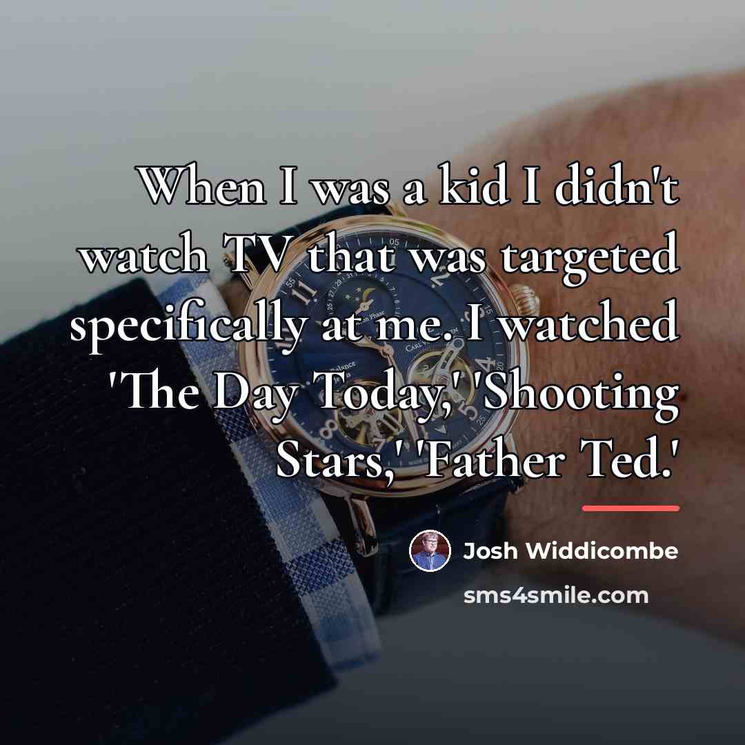 “When I was a kid I didn't watch TV that…” quote by Josh Widdicombe