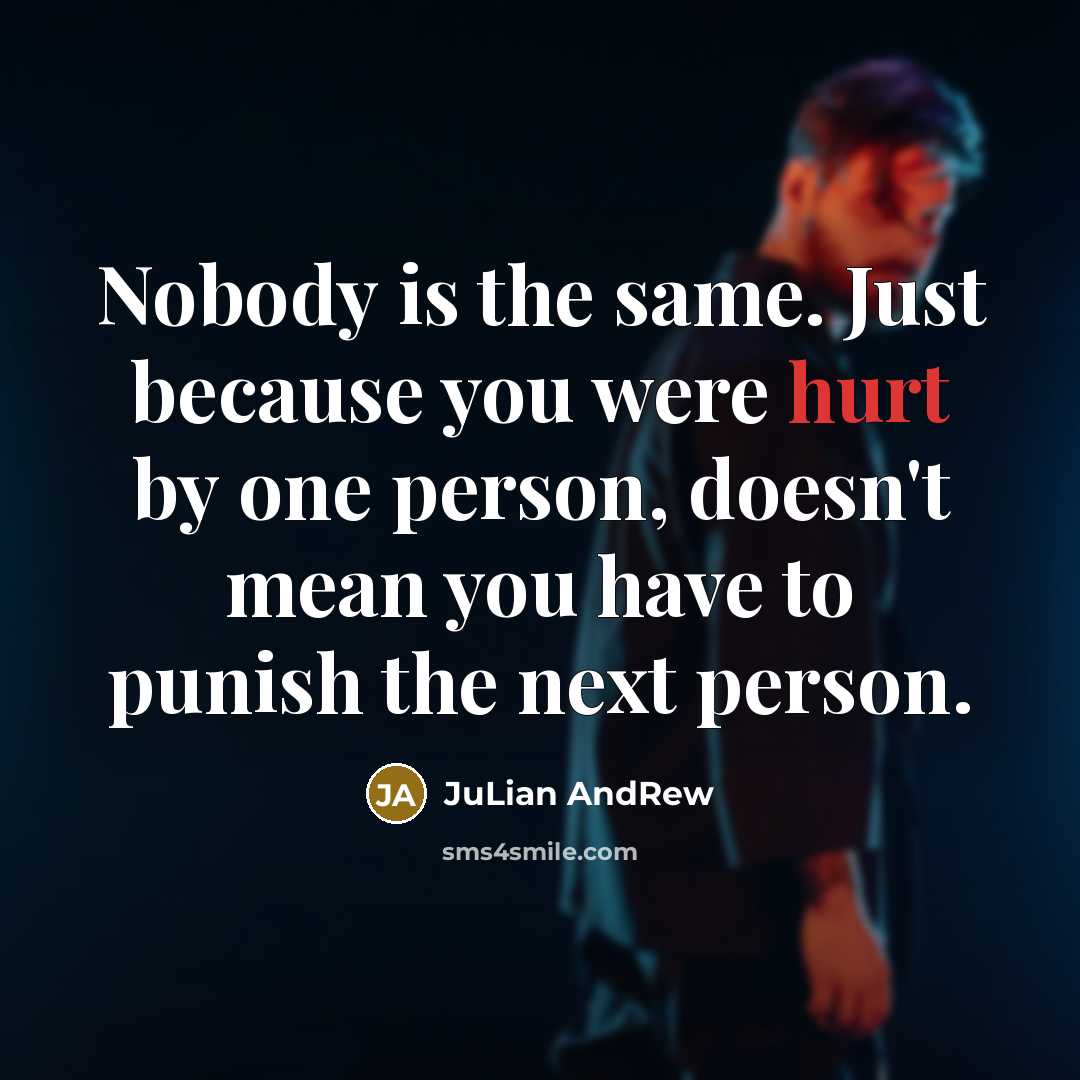 “Nobody is the same. Just because you were hurt by…” quote by JuLian AndRew