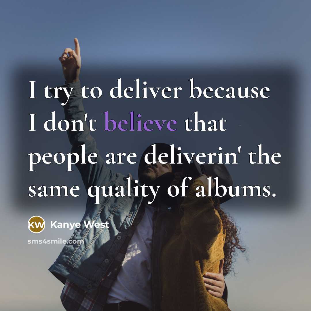 “I try to deliver because I don't believe that people…” quote by Kanye West