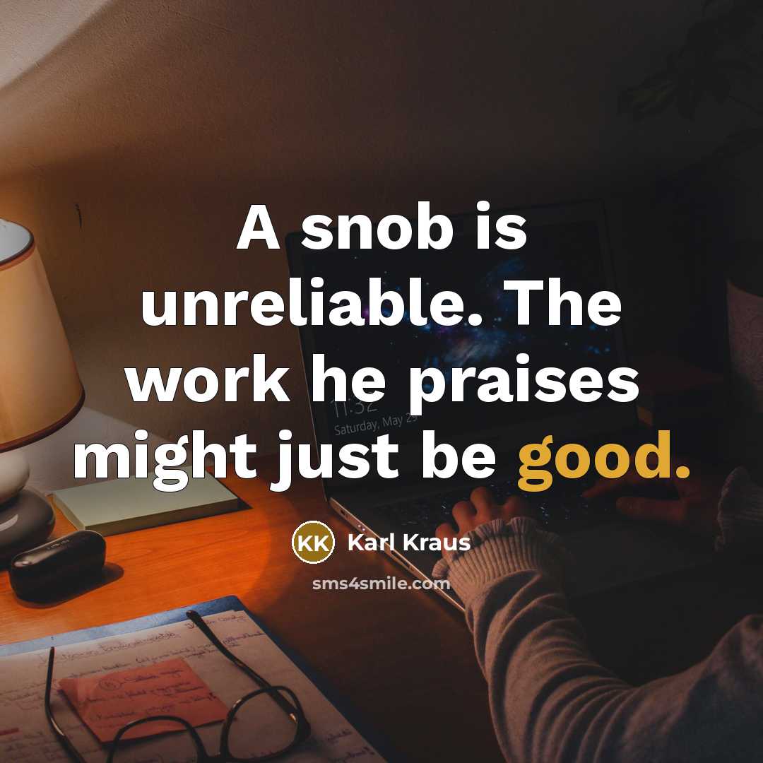“A snob is unreliable. The work he praises might just…” quote by Karl Kraus