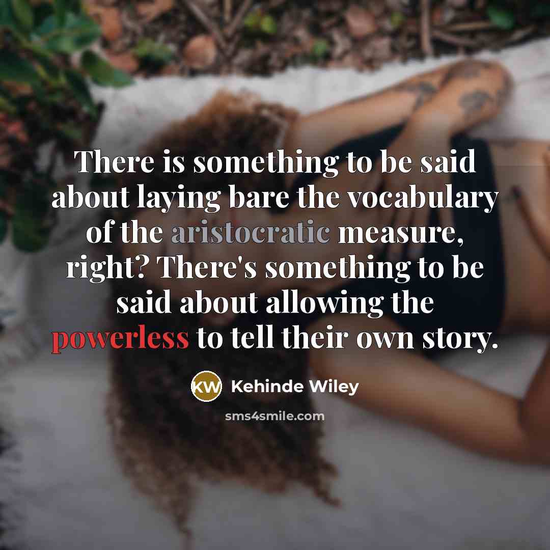 “There is something to be said about laying bare the…” quote by Kehinde Wiley