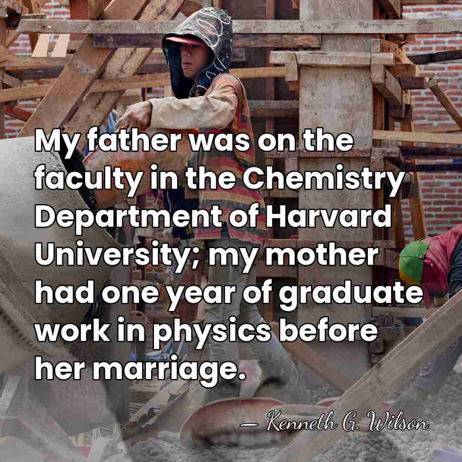 My father was on the faculty in the Chemistry Department of Harvard&hellip; - Kenneth G. Wilson