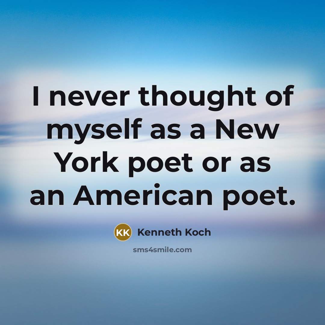“I never thought of myself as a New York poet…” quote by Kenneth Koch
